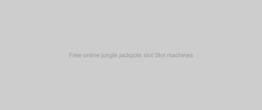 Free online jungle jackpots slot Slot machines